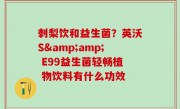 刺梨饮和益生菌？英沃S&amp; E99益生菌轻畅植 物饮料有什么功效