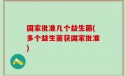 国家批准几个益生菌(多个益生菌获国家批准)
