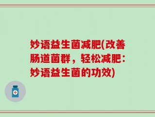 妙语益生菌减肥(改善肠道菌群，轻松减肥：妙语益生菌的功效)