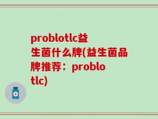 problotlc益生菌什么牌(益生菌品牌推荐：problotlc)
