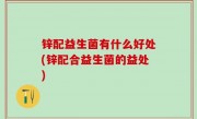 锌配益生菌有什么好处(锌配合益生菌的益处)