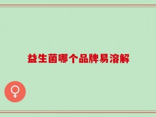 益生菌哪个品牌易溶解
