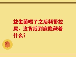 益生菌喝了之后频繁拉屎，这背后到底隐藏着什么？