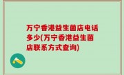 万宁香港益生菌店电话多少(万宁香港益生菌店联系方式查询)