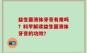 益生菌液体牙膏有用吗？科学解读益生菌液体牙膏的功效？