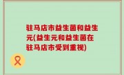 驻马店市益生菌和益生元(益生元和益生菌在驻马店市受到重视)