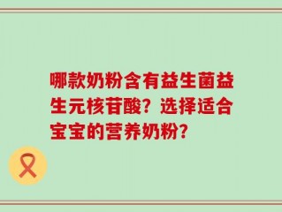 哪款奶粉含有益生菌益生元核苷酸？选择适合宝宝的营养奶粉？