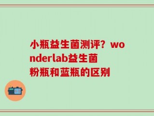 小瓶益生菌测评？wonderlab益生菌粉瓶和蓝瓶的区别