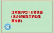 过敏腹泻吃什么益生菌(适合过敏腹泻的益生菌推荐)