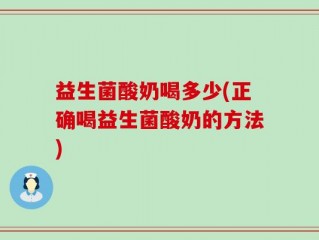 益生菌酸奶喝多少(正确喝益生菌酸奶的方法)