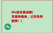 life益生菌减肥(生菌助瘦身，让你告别肥胖！)