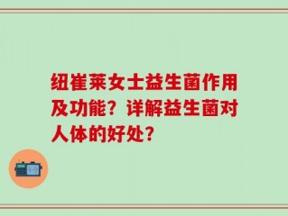 纽崔莱女士益生菌作用及功能？详解益生菌对人体的好处？