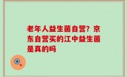 老年人益生菌自营？京东自营买的江中益生菌是真的吗