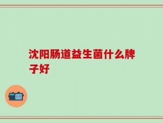 沈阳肠道益生菌什么牌子好