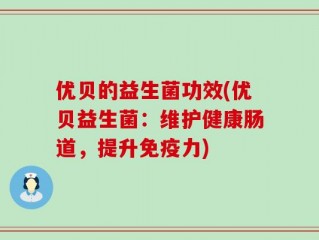 优贝的益生菌功效(优贝益生菌：维护健康肠道，提升免疫力)