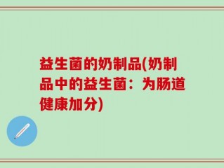 益生菌的奶制品(奶制品中的益生菌：为肠道健康加分)