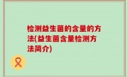 检测益生菌的含量的方法(益生菌含量检测方法简介)