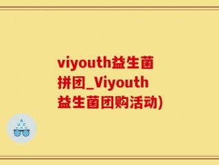 viyouth益生菌拼团_Viyouth益生菌团购活动)