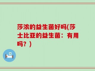 莎浓的益生菌好吗(莎士比亚的益生菌：有用吗？)