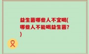 益生菌哪些人不宜喝(哪些人不能喝益生菌？)