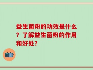 益生菌粉的功效是什么？了解益生菌粉的作用和好处？