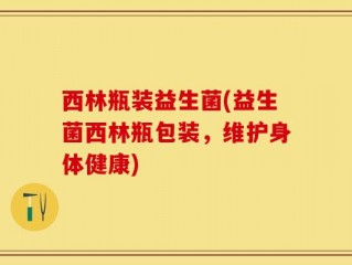 西林瓶装益生菌(益生菌西林瓶包装，维护身体健康)