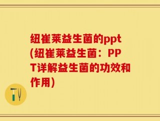 纽崔莱益生菌的ppt(纽崔莱益生菌：PPT详解益生菌的功效和作用)