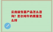 云南益生菌产品怎么咨询？思尔纯牛奶质量怎么样