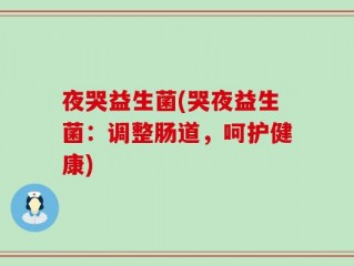 夜哭益生菌(哭夜益生菌：调整肠道，呵护健康)