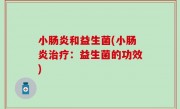 小肠炎和益生菌(小肠炎治疗：益生菌的功效)
