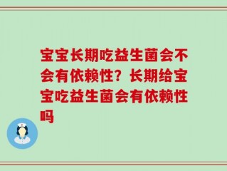 宝宝长期吃益生菌会不会有依赖性？长期给宝宝吃益生菌会有依赖性吗