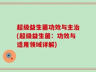 超级益生菌功效与主治(超级益生菌：功效与适用领域详解)