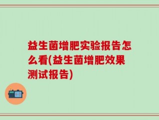 益生菌增肥实验报告怎么看(益生菌增肥效果测试报告)