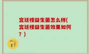 宫廷楼益生菌怎么样(宫廷楼益生菌效果如何？)