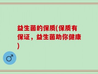益生菌的保质(保质有保证，益生菌助你健康)