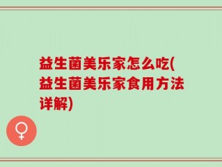 益生菌美乐家怎么吃(益生菌美乐家食用方法详解)