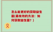 怎么能更好的获取益生菌(最有效的方法：如何获取益生菌？)