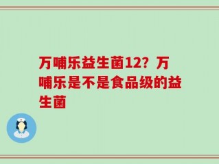 万哺乐益生菌12？万哺乐是不是食品级的益生菌