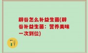 辟谷怎么补益生菌(辟谷补益生菌：营养美味一次到位)