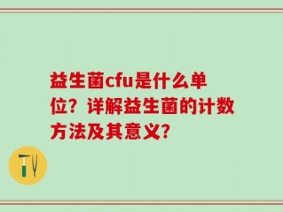 益生菌cfu是什么单位？详解益生菌的计数方法及其意义？