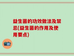 益生菌的功效做法及禁忌(益生菌的作用及使用要点)