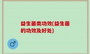 益生菌类功效(益生菌的功效及好处)