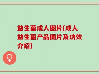 益生菌成人图片(成人益生菌产品图片及功效介绍)