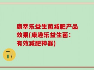 康萃乐益生菌减肥产品效果(康趣乐益生菌：有效减肥神器)