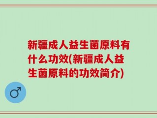 新疆成人益生菌原料有什么功效(新疆成人益生菌原料的功效简介)