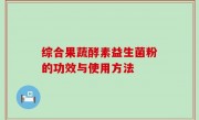 综合果蔬酵素益生菌粉的功效与使用方法