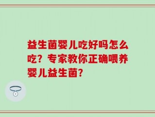 益生菌婴儿吃好吗怎么吃？专家教你正确喂养婴儿益生菌？