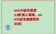 unichi益生菌爱心糖(爱心健康，unichi益生菌糖帮你达成)