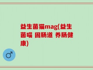 益生菌猫mag(益生菌喵 固肠道 养肠健康)