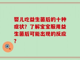 婴儿吃益生菌后的十种症状？了解宝宝服用益生菌后可能出现的反应？